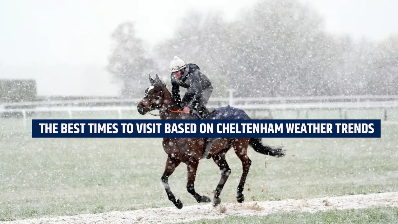 The Best Times to Visit Based on Cheltenham Weather Trends