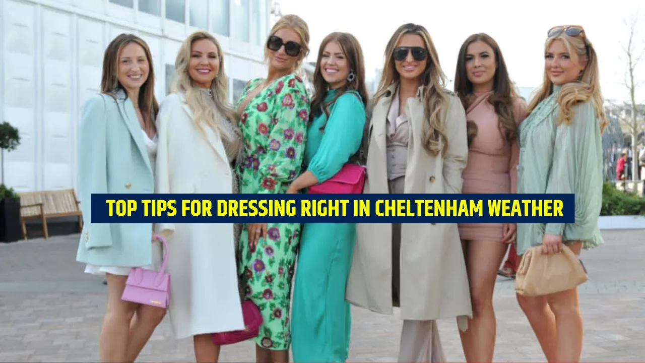 Top Tips for Dressing Right in Cheltenham Weather